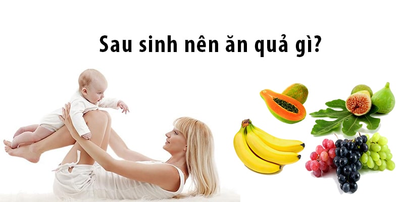 Phụ nữ sau sinh nên ăn hoa quả gì tốt cho sức khỏe?